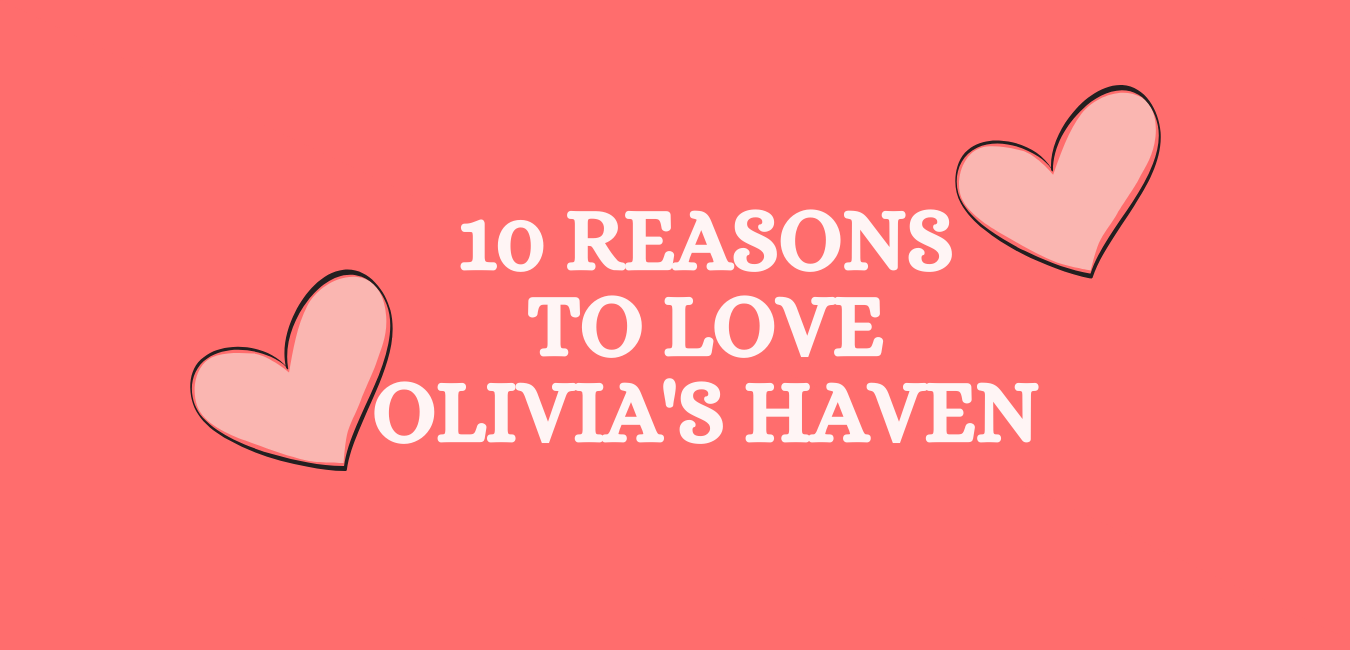 10 Reasons To Love Olivia's Haven